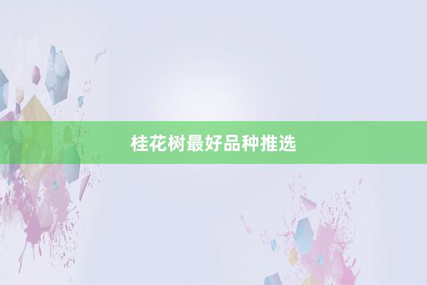 桂花树最好品种推选