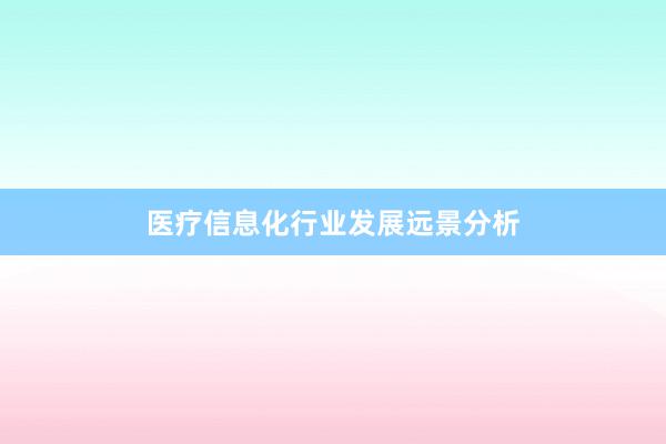 医疗信息化行业发展远景分析