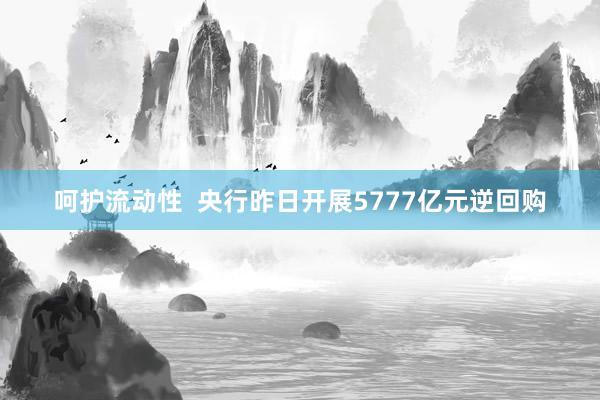 呵护流动性  央行昨日开展5777亿元逆回购