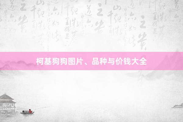 柯基狗狗图片、品种与价钱大全