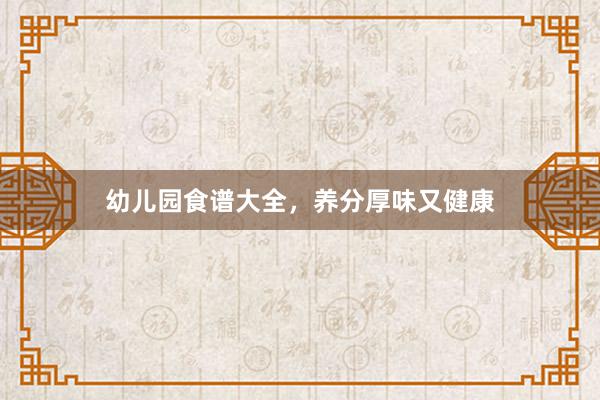 幼儿园食谱大全,养分厚味又健康